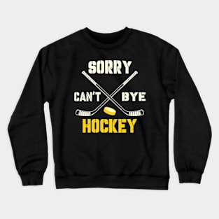 Sorry Cant Hockey Bye Crewneck Sweatshirt